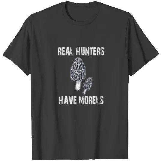 Morel Mushroom Tshirts Real Hunters Have Morels T-shirt