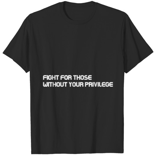 Discover Fight For Those Without Your Privilege T-shirt