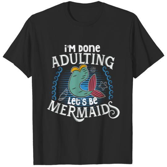 I'm Done Adulting Let's Be Mermaids T-shirt