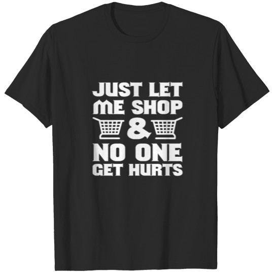 Discover Just Let Me Shop & No One Get Hurts Black Friday T-shirt