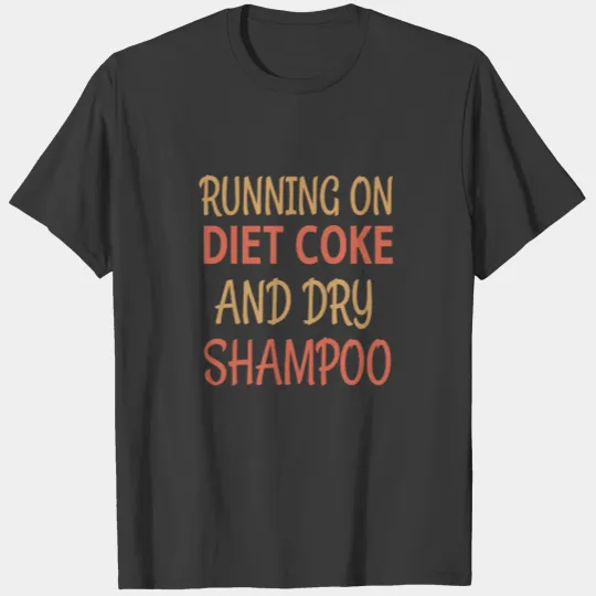 Running On Diet Coke And Dry Shampoo T-shirt