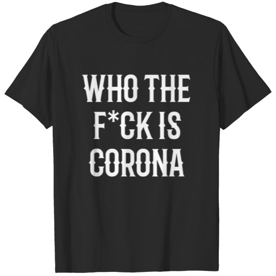 Discover Who the f*ck is Corona? T-shirt