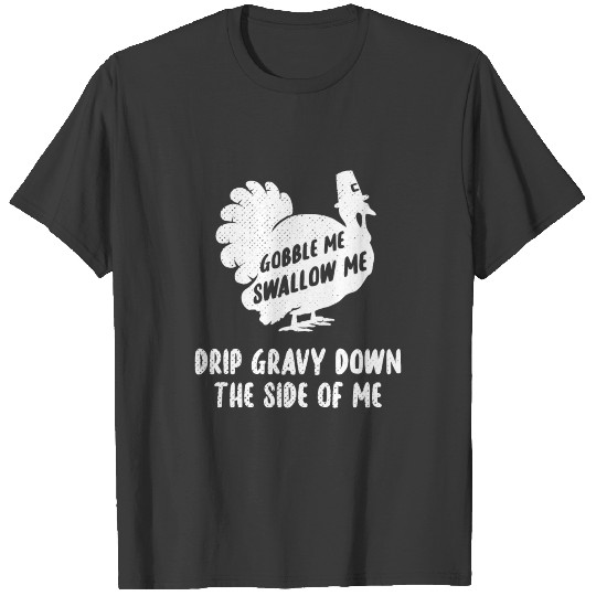 Gobble Me Swallow Me Drip Gravy Funny Thanksgiving T-shirt