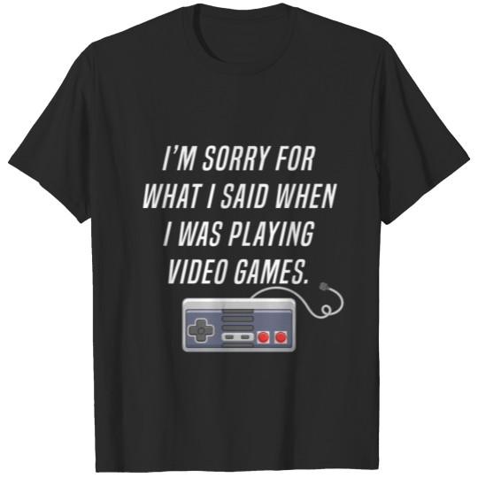 Discover Funny Sorry For What I Said When I Was Playing T-shirt
