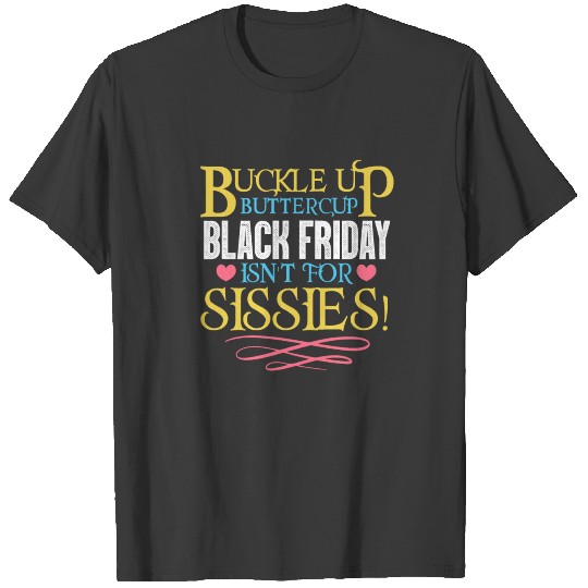 Buckle Up Buttercup Black Friday Isn't For Sissies T-shirt