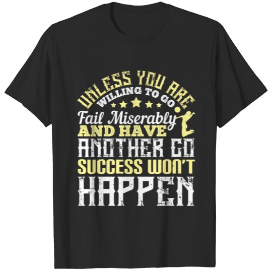 Discover Unless You Are Willing to Go Fail Miserably and Ha T-shirt