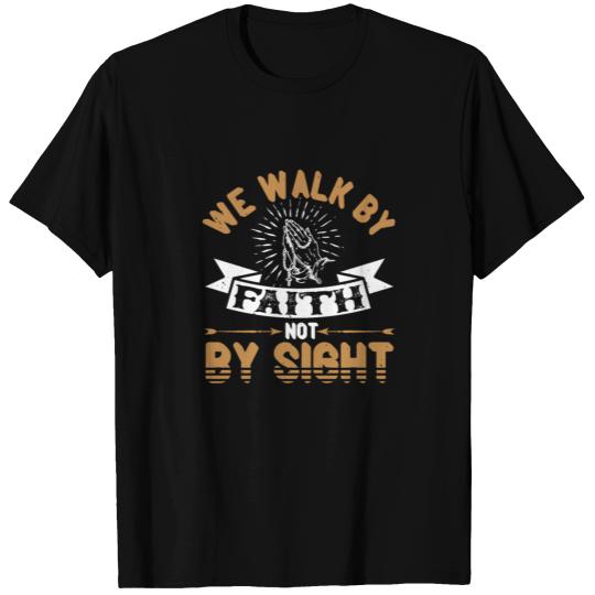 We walk by faith not by sight T-shirt