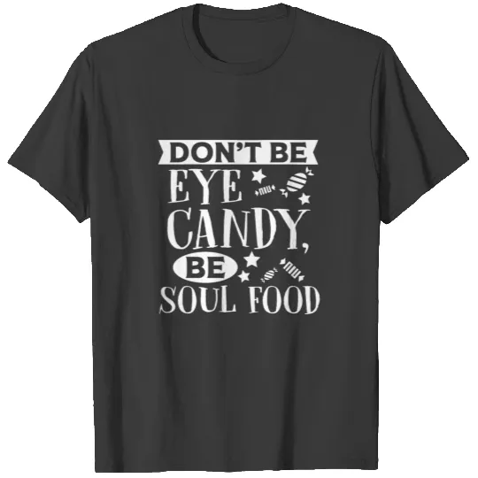 Don’t be eye candy be sould food funny quote T-shirt