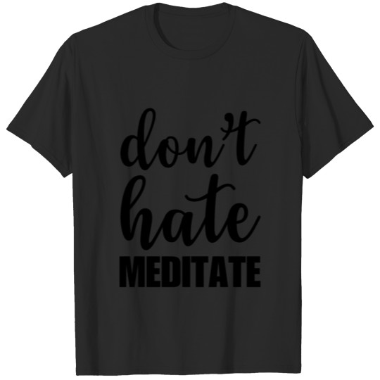Discover don't hate meditate motivation saying gift idea T-shirt