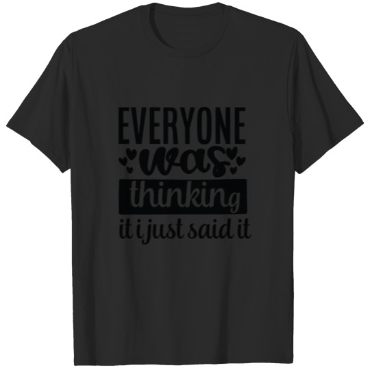 Discover everyone was thinking it i just said it T-shirt