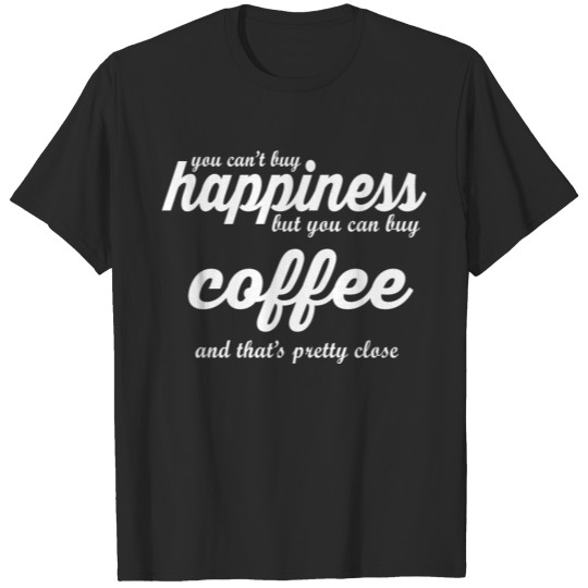 Discover YOU CAN'T BUY HAPPINESS BUT YOU CAN BUY COFFE T-shirt