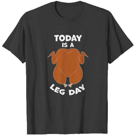 Today is Leg Day Funny Thanksgiving Day Turkey T-shirt