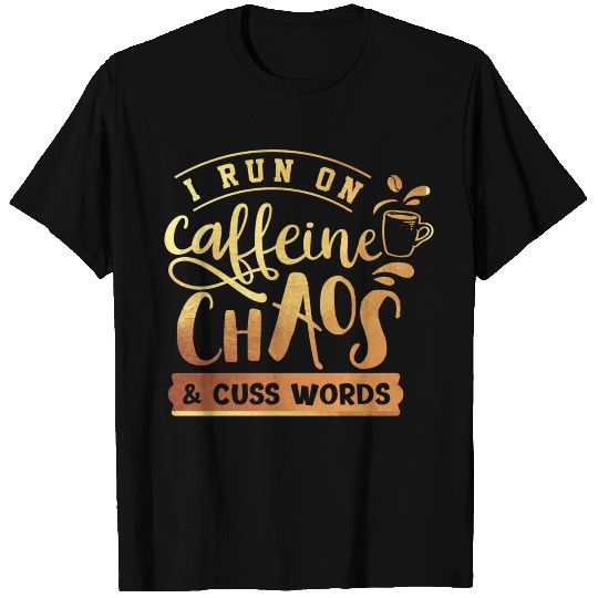 I Run On Caffeine, Chaos, and Cuss Words Coffee T-shirt