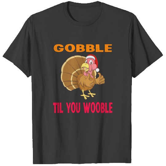 Funny Thanksgiving Gobble Til You Wobble Turkey T-shirt