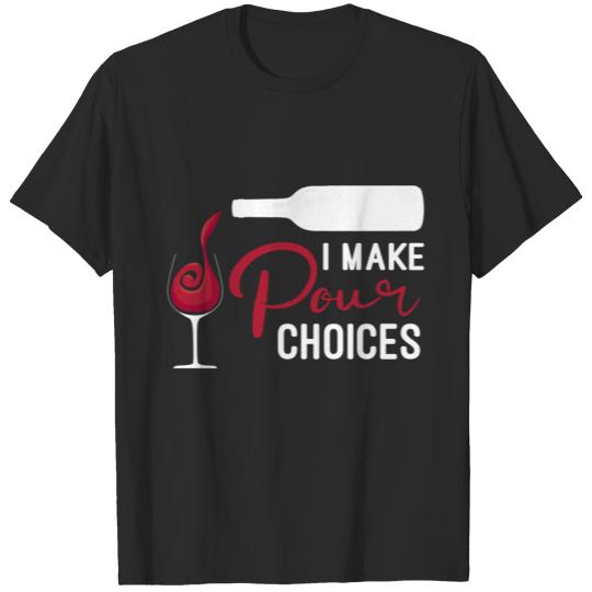 Discover Wine Quotes - I make pour choices! T-shirt