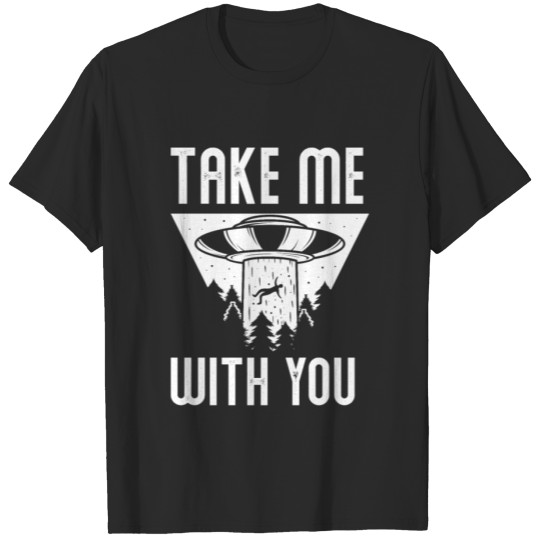 Take Me With You Alien Ufo Extraterrestrial Gift T-shirt