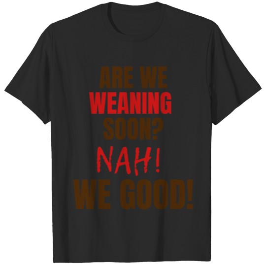 Discover Are We Weaning Soon? Nah! We Good! (Brown & Red) T-shirt
