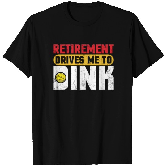 Pickleball Retirement Drives me to Dink T-shirt