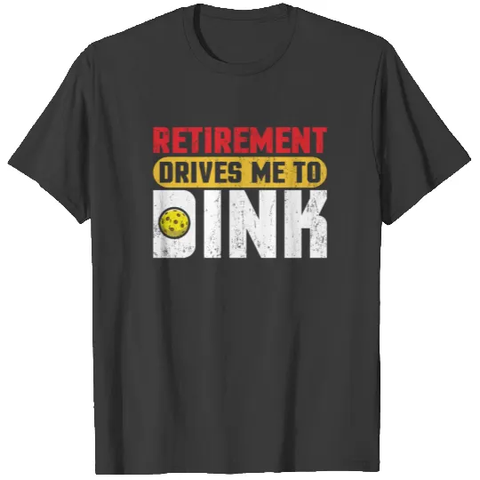 Pickleball Retirement Drives me to Dink T-shirt