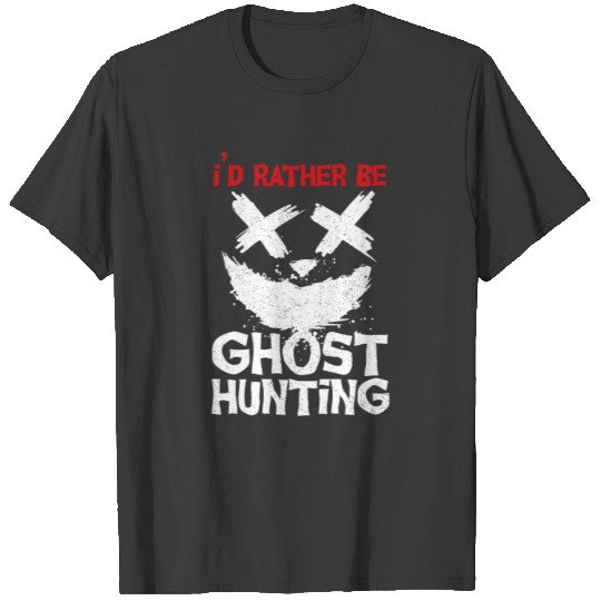 I'd rather be ghost hunting paranormal T-shirt