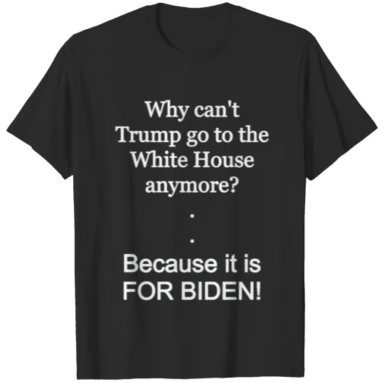 Discover Why can't Trump be in the white house anymore T-shirt