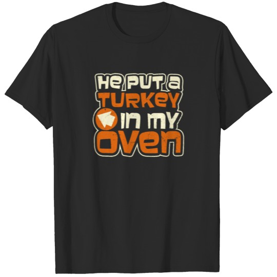 Discover Turkey He Put A Turkey In My Oven Pregnancy Gift T-shirt