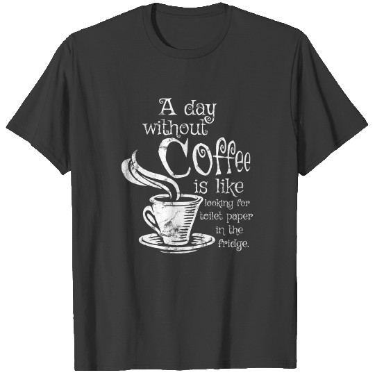 A Day Without Coffee Humor T-shirt