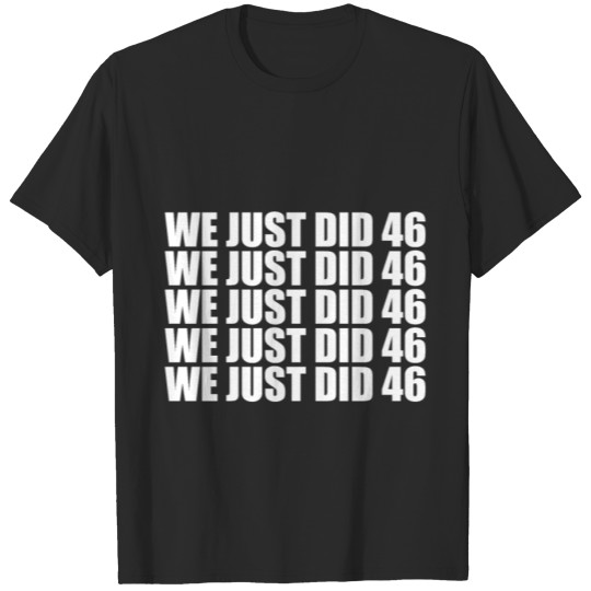 Discover we just did 46 joe biden gift T-shirt