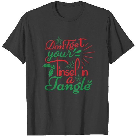 DON T GET YOUR TINSEL IN A TANGLE T-shirt