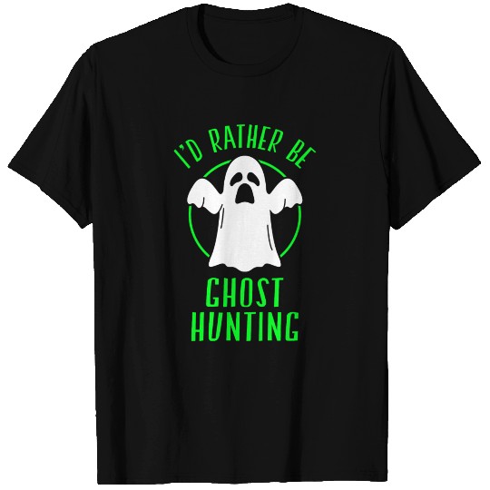 I'd rather be ghost hunting paranormal T-shirt