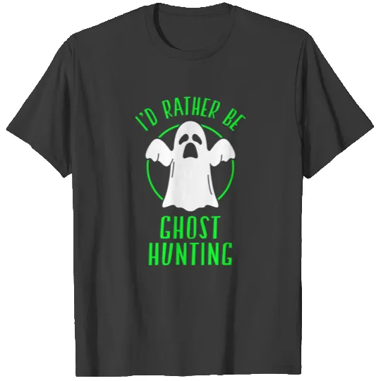 I'd rather be ghost hunting paranormal T-shirt