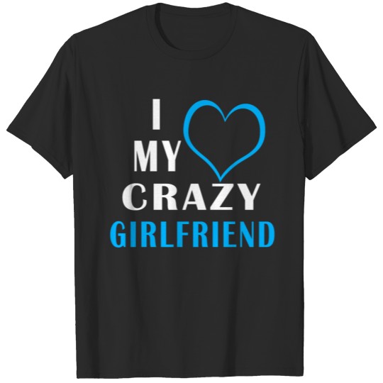 Discover I Love my Crazy Girlfriend T-shirt