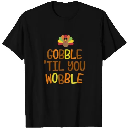 Gobble til you wobble for Thanksgiving Dinner T-shirt