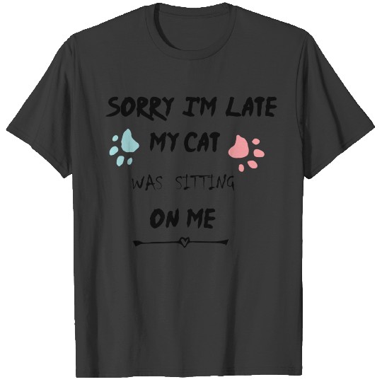 sorry i'm late my cat was sitting on me T-shirt