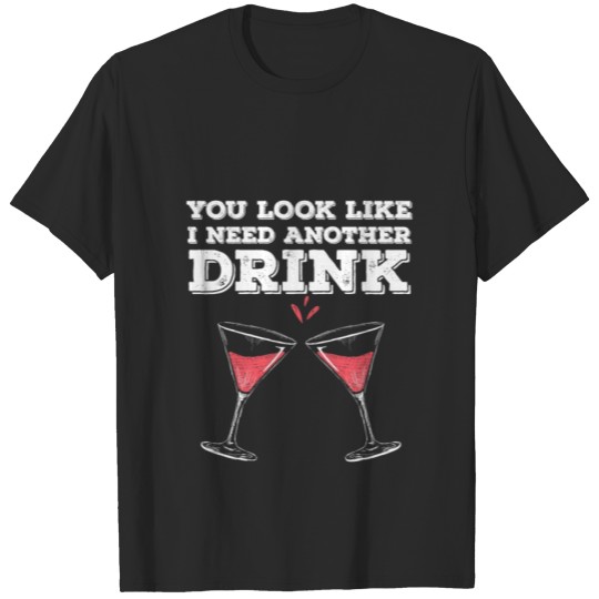 Discover You Look Like I Need Another Drink Flirty Humor T-shirt