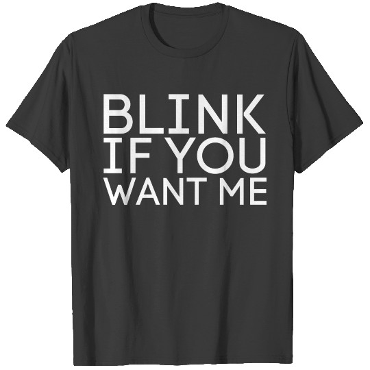 Blink If You Want Me (in white letters) T-shirt
