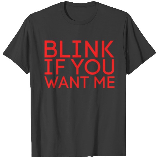 Blink If You Want Me (in red letters) T-shirt