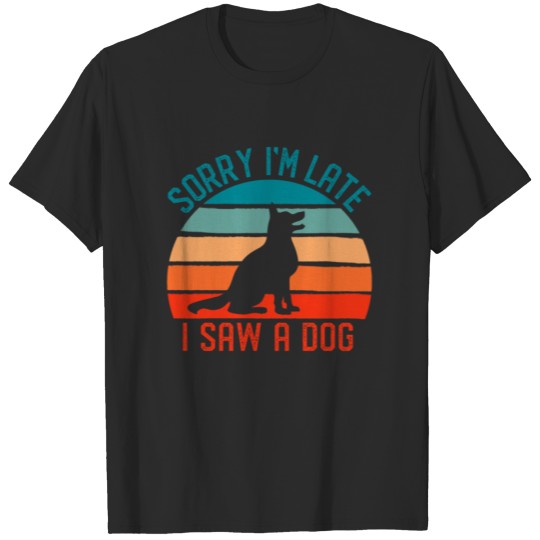 Sorry I'm Late I Saw A Dog Animal Lover Gift T-shirt