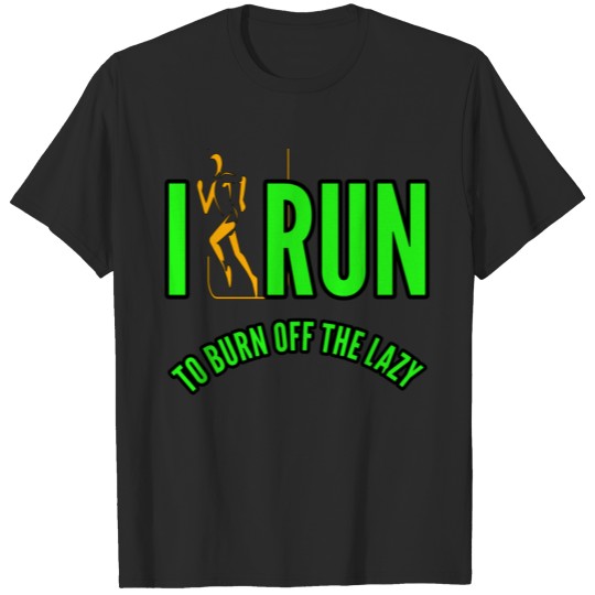 Discover I run to burn off the lazy T-shirt