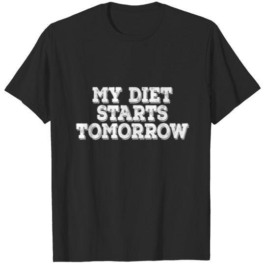 Discover My Diet Starts Tomorrow No Sports Gift Food Lover T-shirt