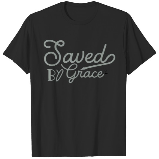 Saved By Grace, Christian, Faith, Believe, Jesus T-shirt