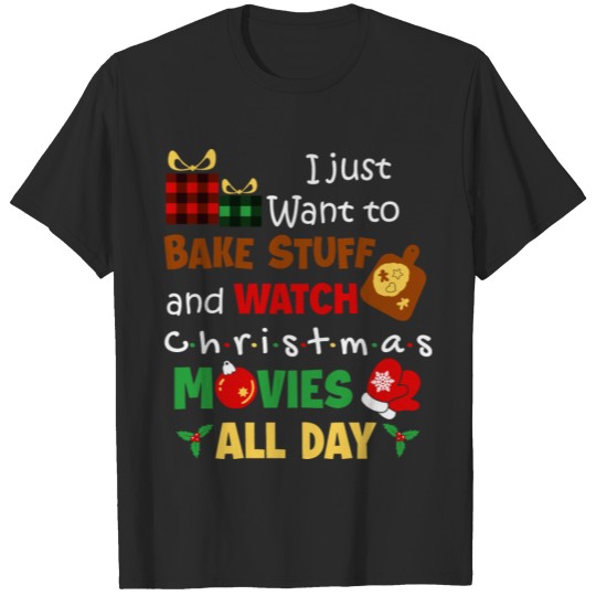 Discover I just want to bake stuff and watch xmas movies T-shirt