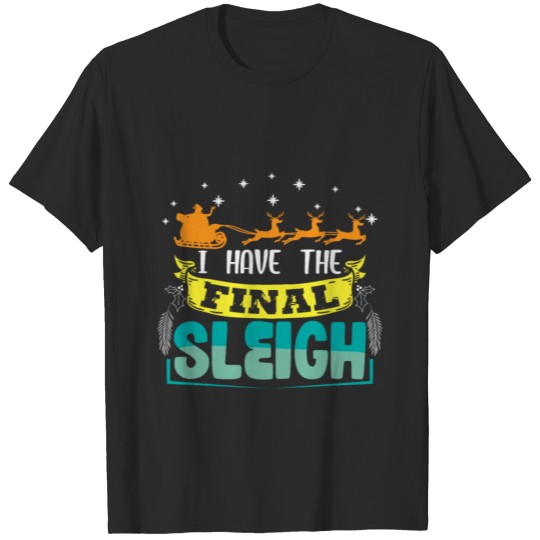 Discover I Have the final Sleigh christmas pun shirt T-shirt