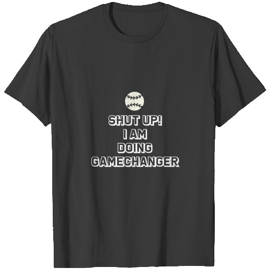 Shut Up I'm Doing Game Changer 2 T-shirt