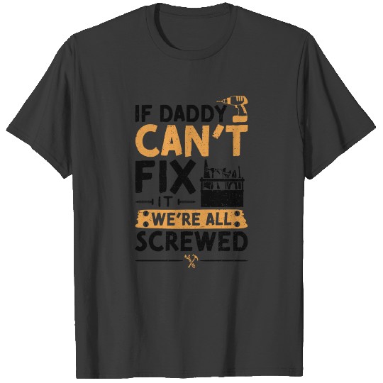 If Daddy Can't Fix It We're All Screwed - Handyman T-shirt
