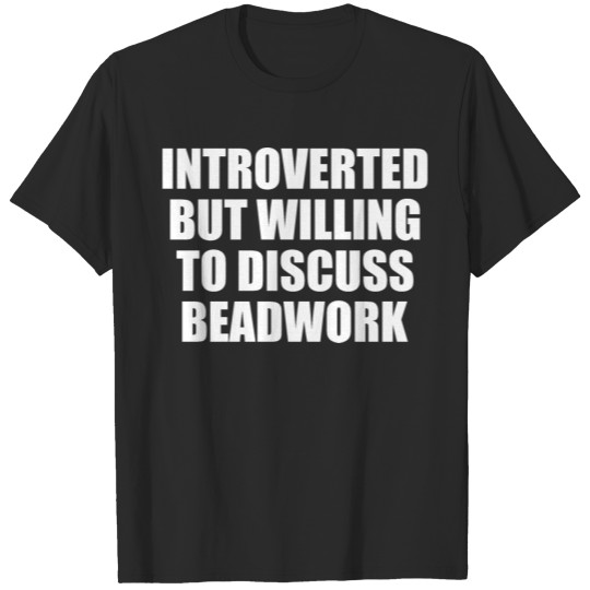 Discover Introverted but willing to discuss beadworking T-shirt