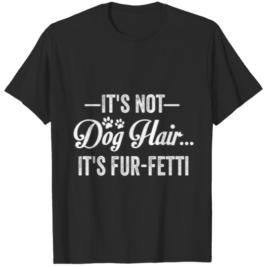 Discover It's Not Dog Hair...It's Fur-Fetti Shirt T-shirt