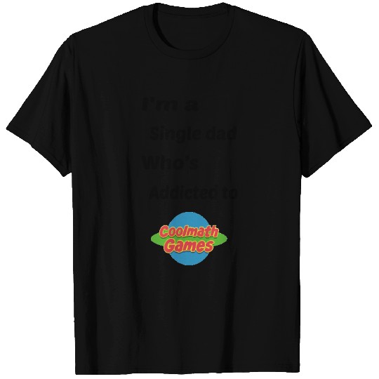i'am single dad who's addicted to cool math games T-shirt