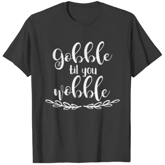 Gobble Til You Wobble Thanksgiving Fall Turkey T-shirt