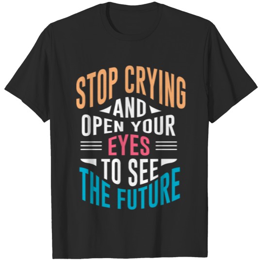 Discover Stop Crying And Open Your Eyes To See The Future T-shirt